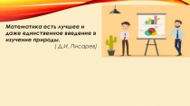 Математика есть лучшее и даже единственное введение в изучение природы.
( Д.И