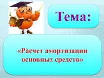 Тема:
Расчет амортизации основных средств