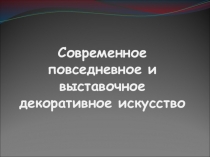 Современное повседневное и выставочное декоративное искусство