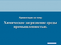 Химическое загрязнение среды промышленностью.