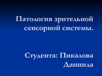 Патология зрительной сенсорной системы. Студента: Пикалова Даниила