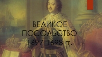 ВЕЛИКОЕ ПОСОЛЬСТВО 1697-1698 гг