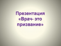 Презентация  Врач- это призвание