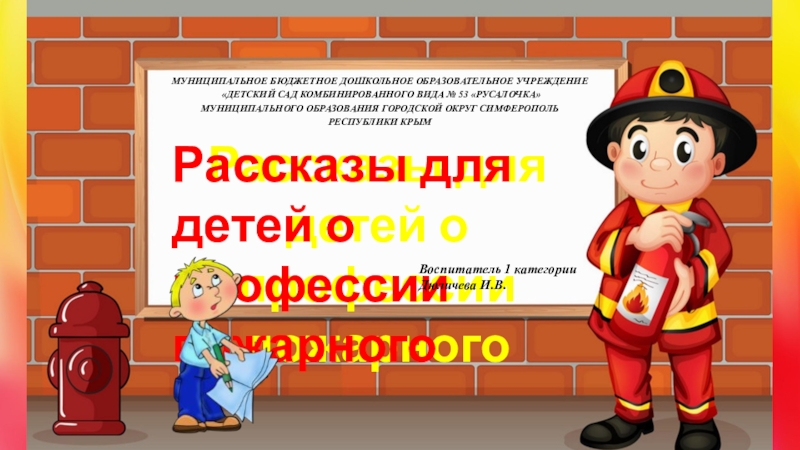 Презентация Рассказы для детей о профессии пожарного
Рассказы для детей о
п рофессии