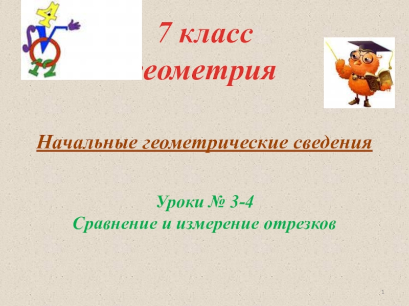 Презентация Начальные геометрические сведения
7 класс геометрия
Уроки № 3-4
Сравнение и