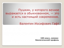 Пушкин, у которого вечное выражается в обыкновенном, ― это и есть настоящий