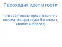 Пароходик идет в гости
(интерактивная презентация по автоматизации звука Л в