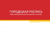 ГОРОДЕЦКАЯ РОСПИСЬ этапы выполнения росписи цветов и листьев