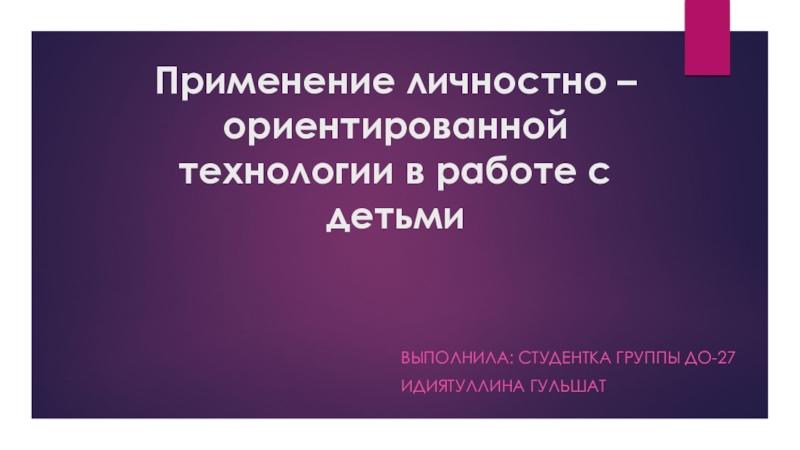 Презентация Применение личностно – ориентированной технологии в работе с детьми