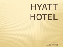 HYATT HOTEL выполнила студентка группы 2ГД-9: Кархардина ВЛада