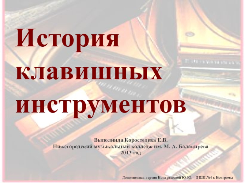 История
клавишных
инструментов
Дополненная версия Кондрашовой Ю.Ю. – ДШИ №4 г