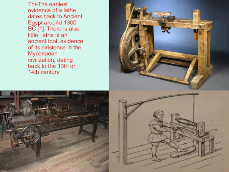 TheThe earliest evidence of a lathe dates back to Ancient Egypt around 1300 BC [1]. There is