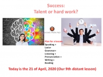 Success:
Talent or hard work?
Today is the 21 of April, 2020 (Our 9th distant