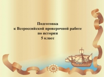 Подготовка
к Всероссийской проверочной работе
по истории
5 класс