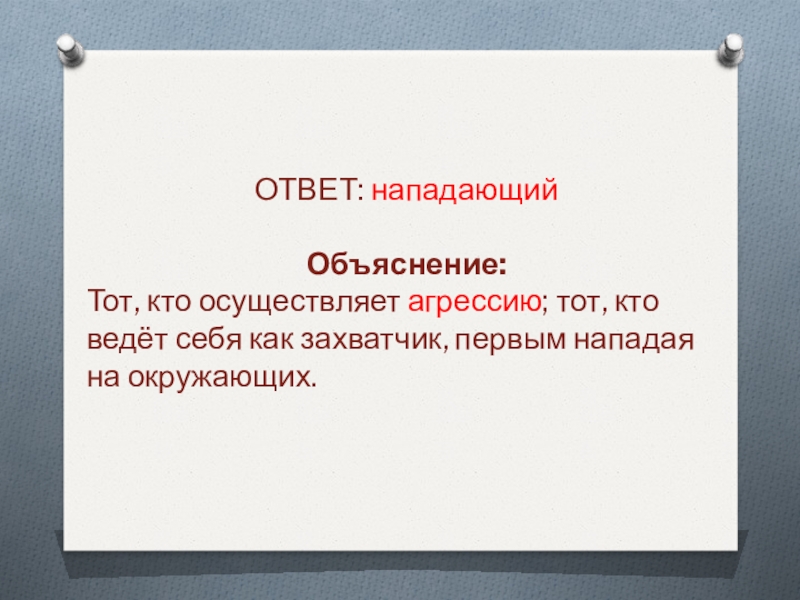 ОТВЕТ: нападающийОбъяснение:Тот, кто осуществляет агрессию; тот, кто ведёт себя как захватчик, первым нападая на окружающих.