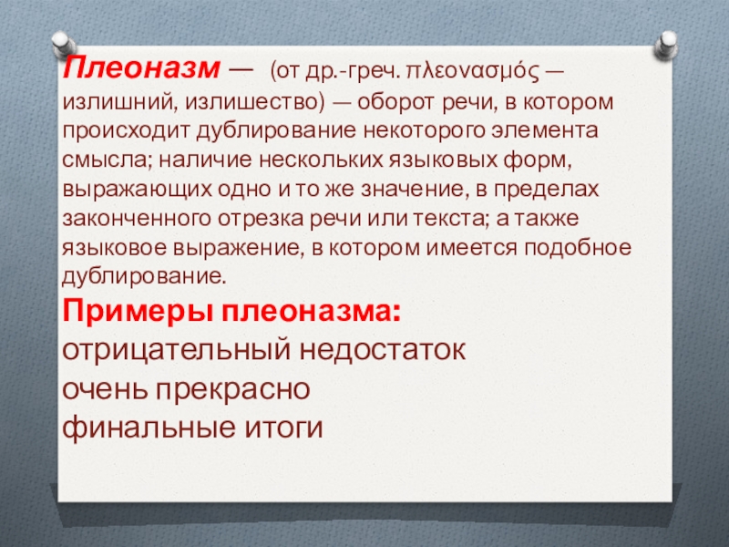 Плеоназм —  (от др.-греч. πλεονασμός — излишний, излишество) — оборот речи, в котором происходит дублирование некоторого элемента смысла; наличие