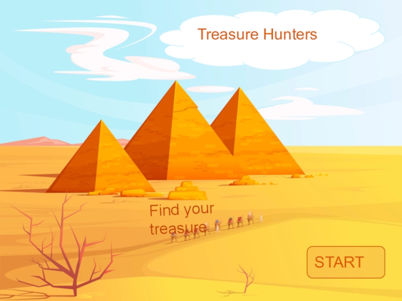 Treasure Hunters
START
Find your treasure