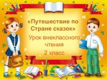 Путешествие по Стране сказок
Урок внеклассного чтения
2 класс