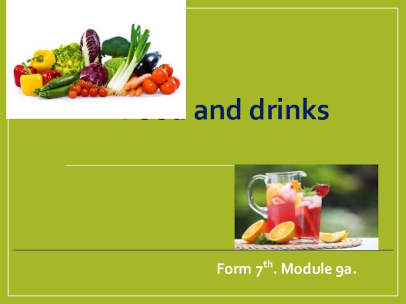 Food and drinks
Form 7 th. Module 9a