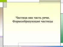 Частица как часть речи.
Формообразующие частицы