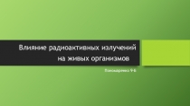 Влияние радиоактивных излучений на живых организмов