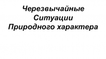 Черезвычайные
Ситуации
Природного характера