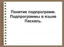 Понятие подпрограмм. Подпрограммы в языке Паскаль