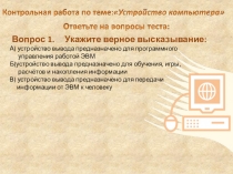 Вопрос 1. Укажите верное высказывание:
А) устройство вывода предназначено для