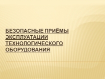 Безопасные приёмы эксплуатации технологического оборудования