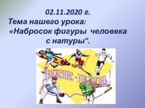 02.11.2020 г.
Тема нашего урока:
Набросок фигуры человека с натуры