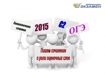 С2
Пишем сочинение
о роли оценочных слов
ОГЭ
2015
Лингвистическое
сочинение