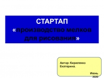 СТАРТАП
 производство мелков для рисования 
Автор: Кириленко