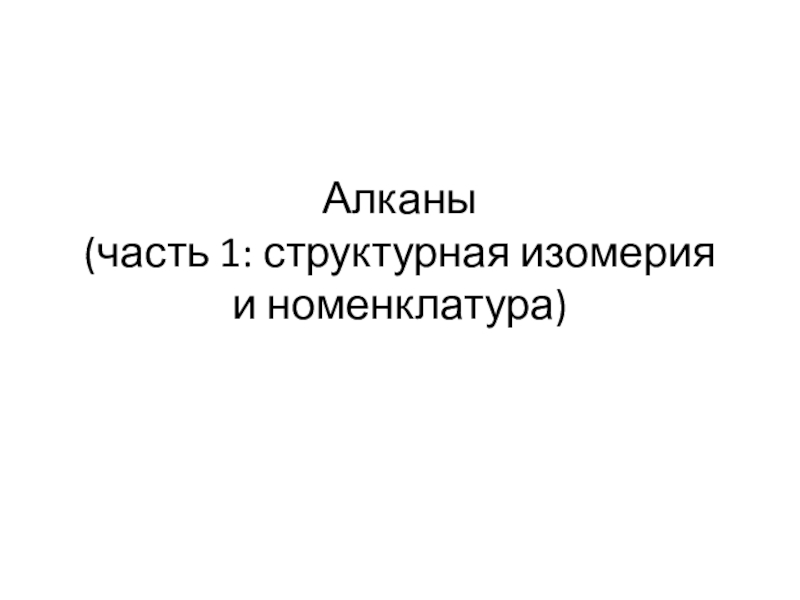 Презентация Алканы (часть 1: структурная изомерия и номенклатура)