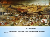 В.А. Колганова
 Европейский вектор в истории пандемии чумы середины XIV вв.