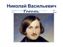 Николай Васильевич Гоголь
20 марта (1 апреля) 1809
21 февраля (4 марта)
