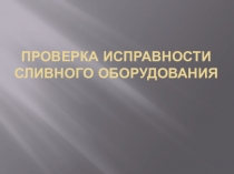 Проверка исправности сливного оборудования
