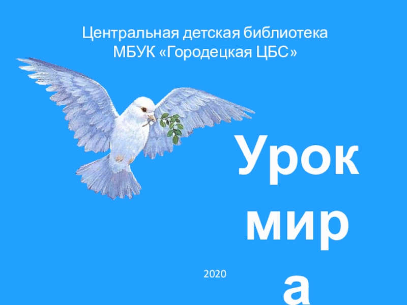Урок
мира
Центральная детская библиотека
МБУК Городецкая ЦБС
2020