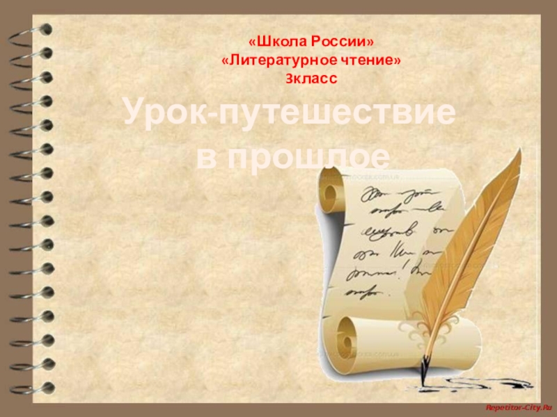 Презентация Школа России
Литературное чтение
3класс
Урок-путешествие
в прошлое
