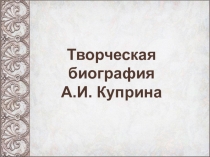 Творческая биография А.И. Куприна