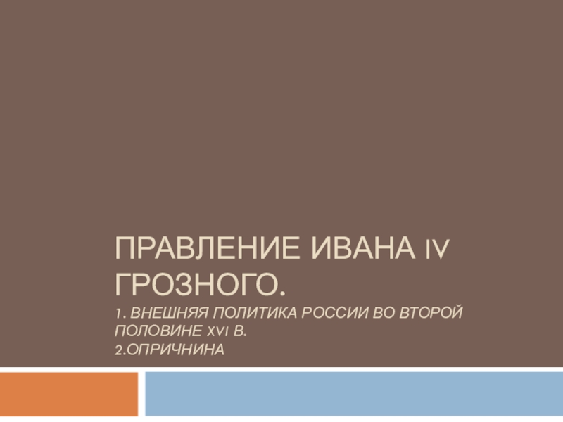 Презентация Правление Ивана IV Грозного. 1. Внешняя политика россии во второй половине XVI