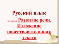 Русский язык
Тема урока: Развитие речи. Изложение повествовательного текста