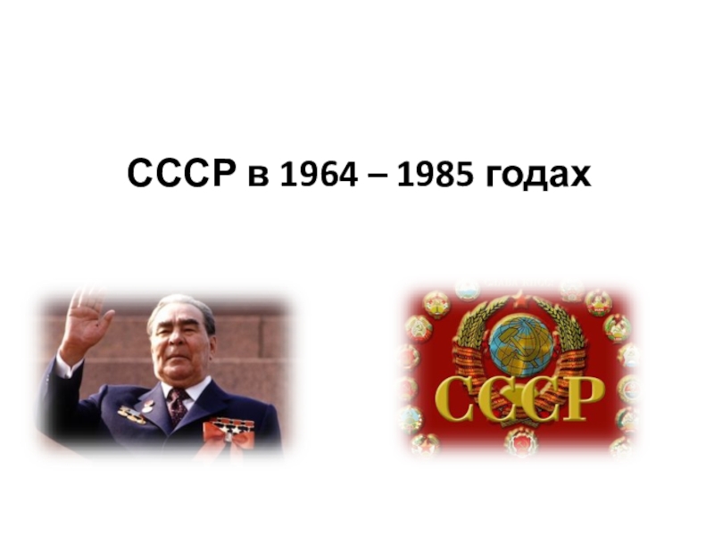 СССР в 1964 – 198 5 годах