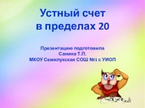 Устный счет
в пределах 20
Презентацию подготовила
Санина Т.П.
МКОУ Семилукская