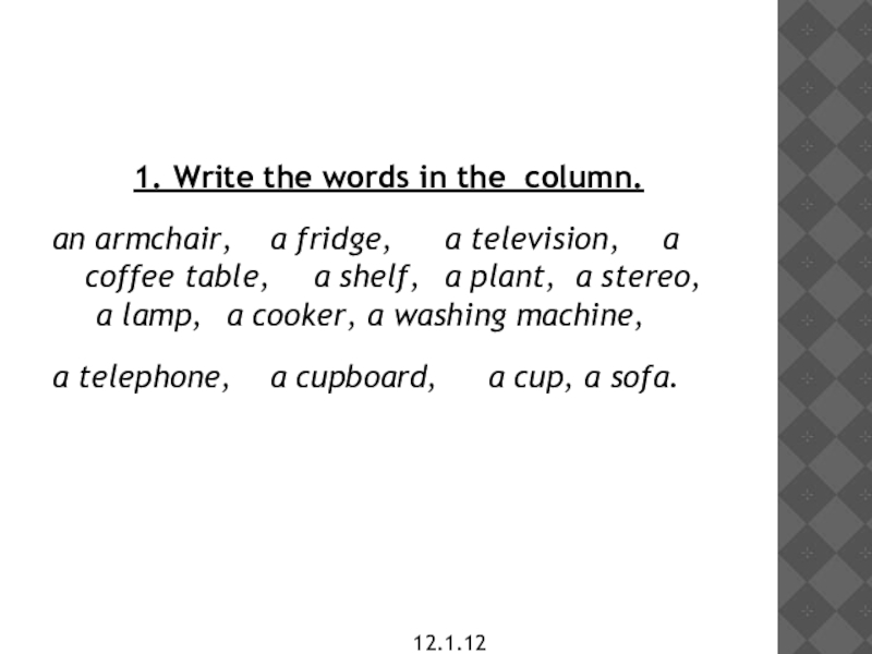 Презентация 1. Write the words in the column.
an armchair, a fridge, a television, a coffee