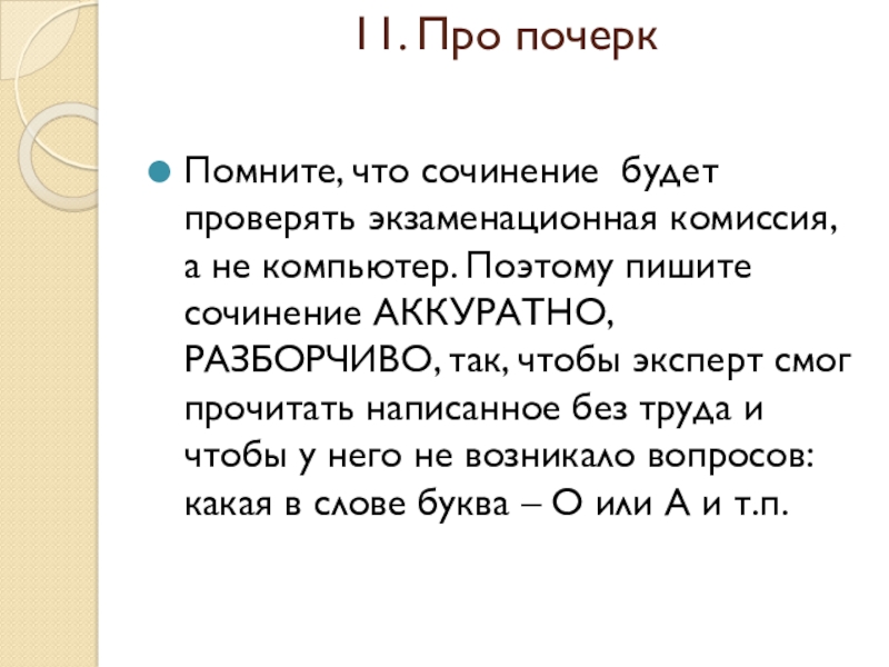 11. Про почерк Помните, что сочинение будет проверять экзаменационная комиссия, а не компьютер. Поэтому пишите сочинение АККУРАТНО,