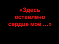 Здесь оставлено сердце моё …
