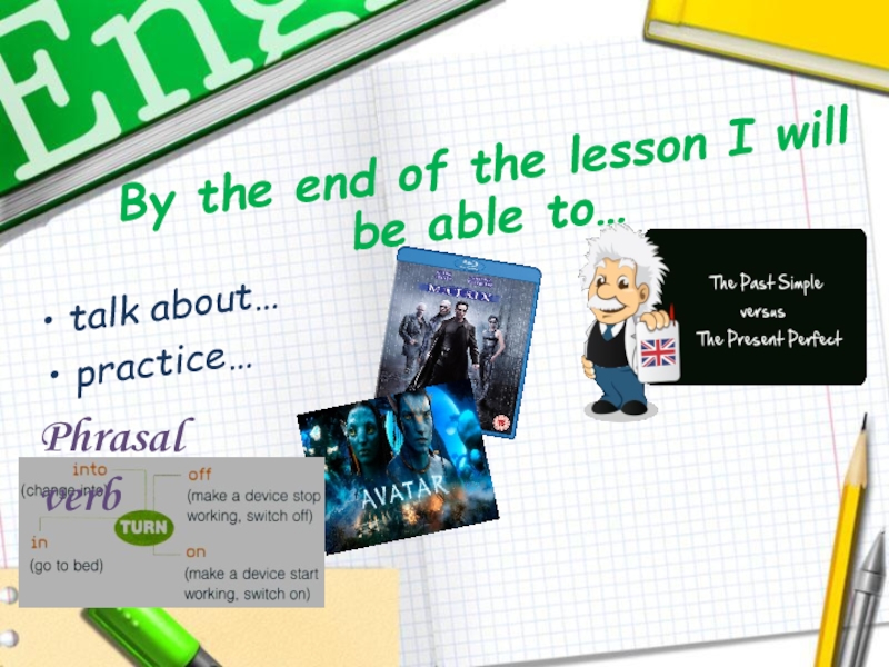 talk about…
practice…
By the end of the lesson I will be able to…
Phrasal verb