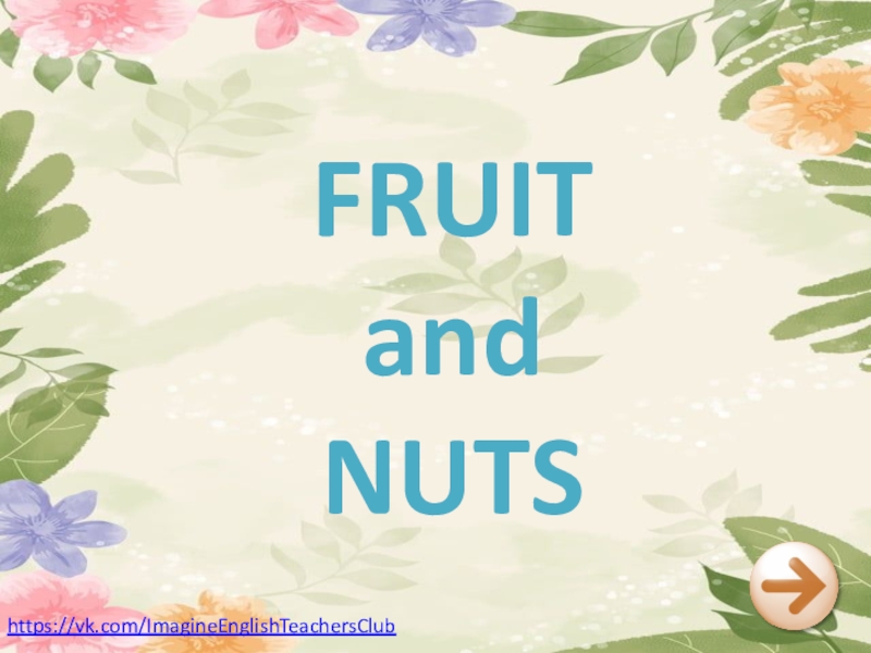 FRUIT
and
NUTS
https://vk.com/ImagineEnglishTeachersClub