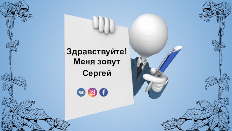 Презентация Здравствуйте!
Меня зовут Сергей