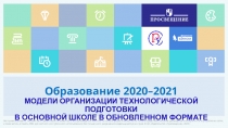 Образование 2020–2021
МОДЕЛИ ОРГАНИЗАЦИИ ТЕХНОЛОГИЧЕСКОЙ ПОДГОТОВКИ
В ОСНОВНОЙ